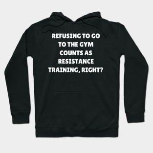 Refusing to go to the gym counts as resistance training, right Hoodie